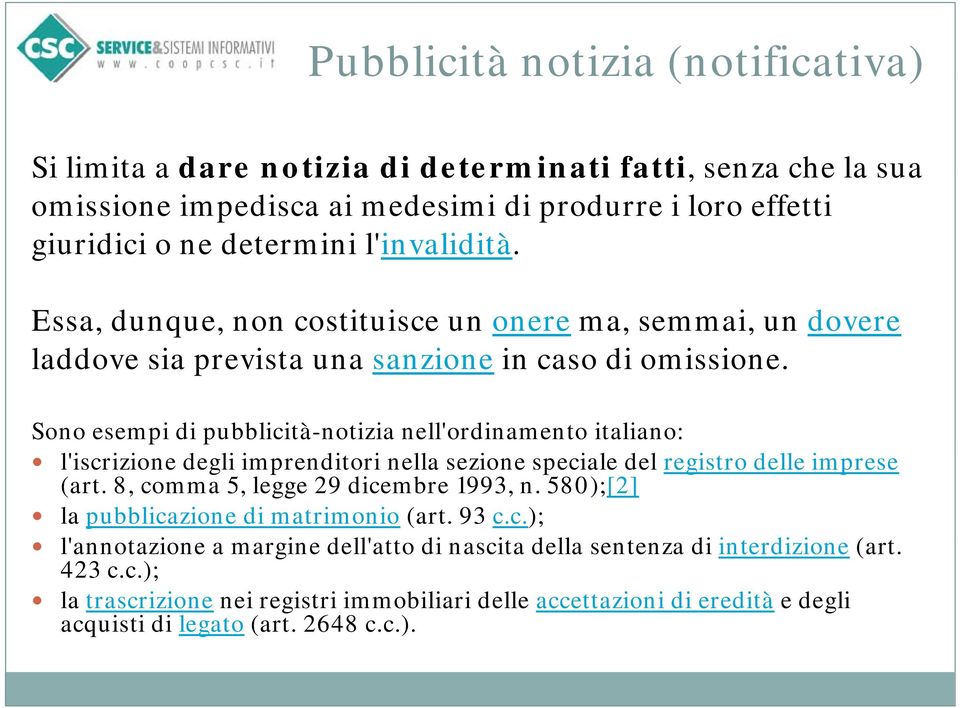 Sono esempi di pubblicità-notizia nell'ordinamento italiano: l'iscrizione degli imprenditori nella sezione speciale del registro delle imprese (art. 8, comma 5, legge 29 dicembre 1993, n.
