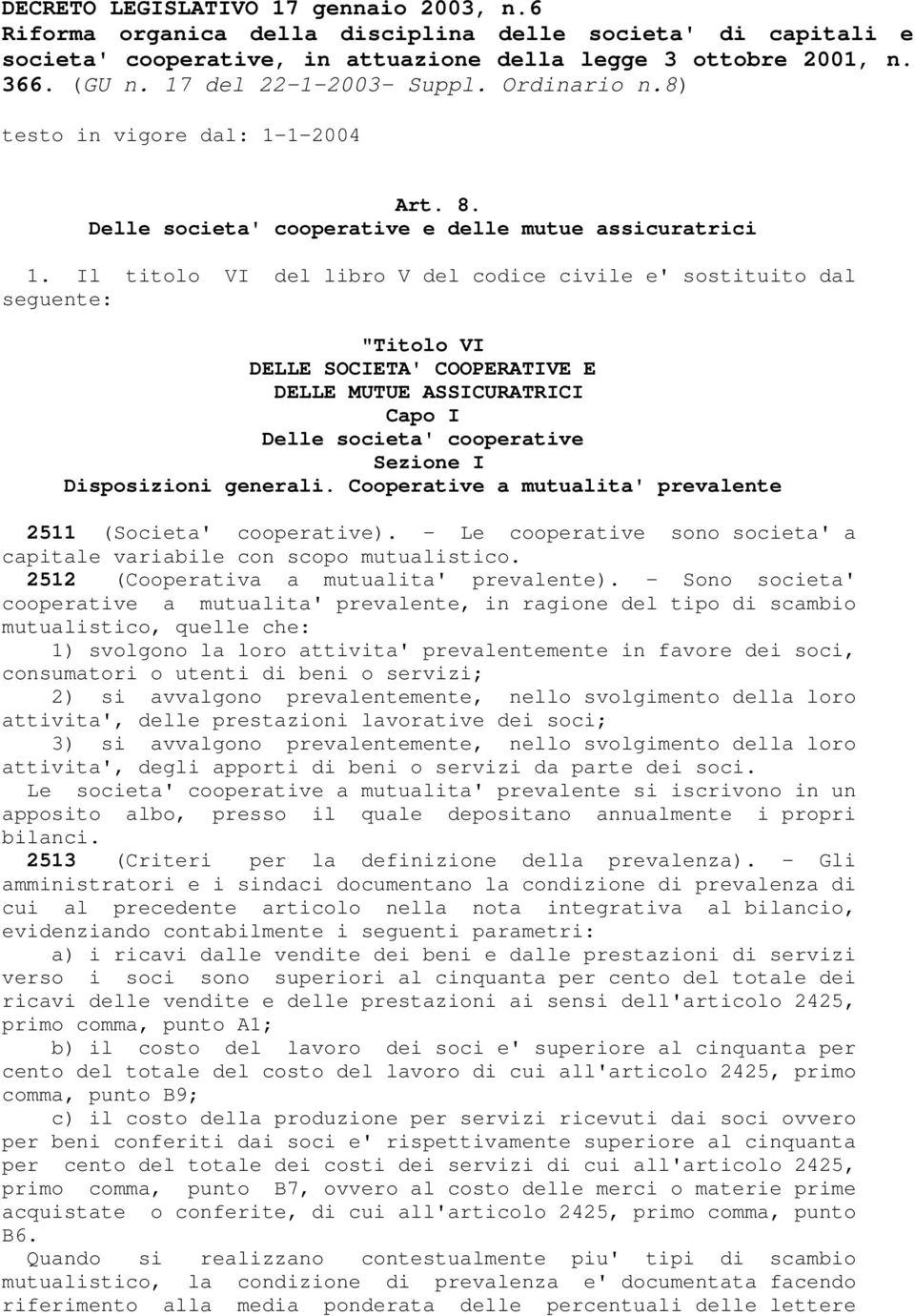 Il titolo VI del libro V del codice civile e' sostituito dal seguente: "Titolo VI DELLE SOCIETA' COOPERATIVE E DELLE MUTUE ASSICURATRICI Capo I Delle societa' cooperative Sezione I Disposizioni