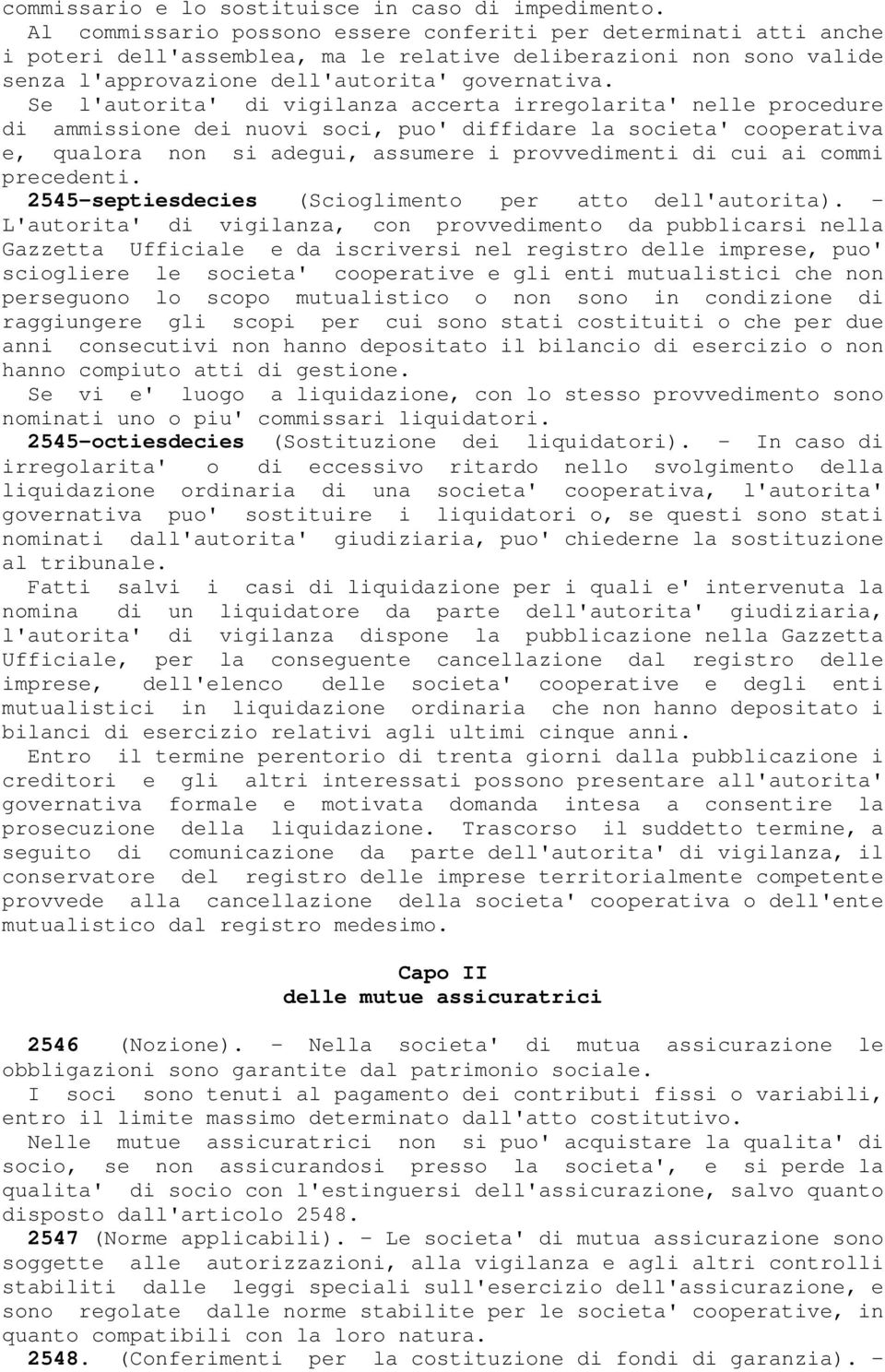 Se l'autorita' di vigilanza accerta irregolarita' nelle procedure di ammissione dei nuovi soci, puo' diffidare la societa' cooperativa e, qualora non si adegui, assumere i provvedimenti di cui ai