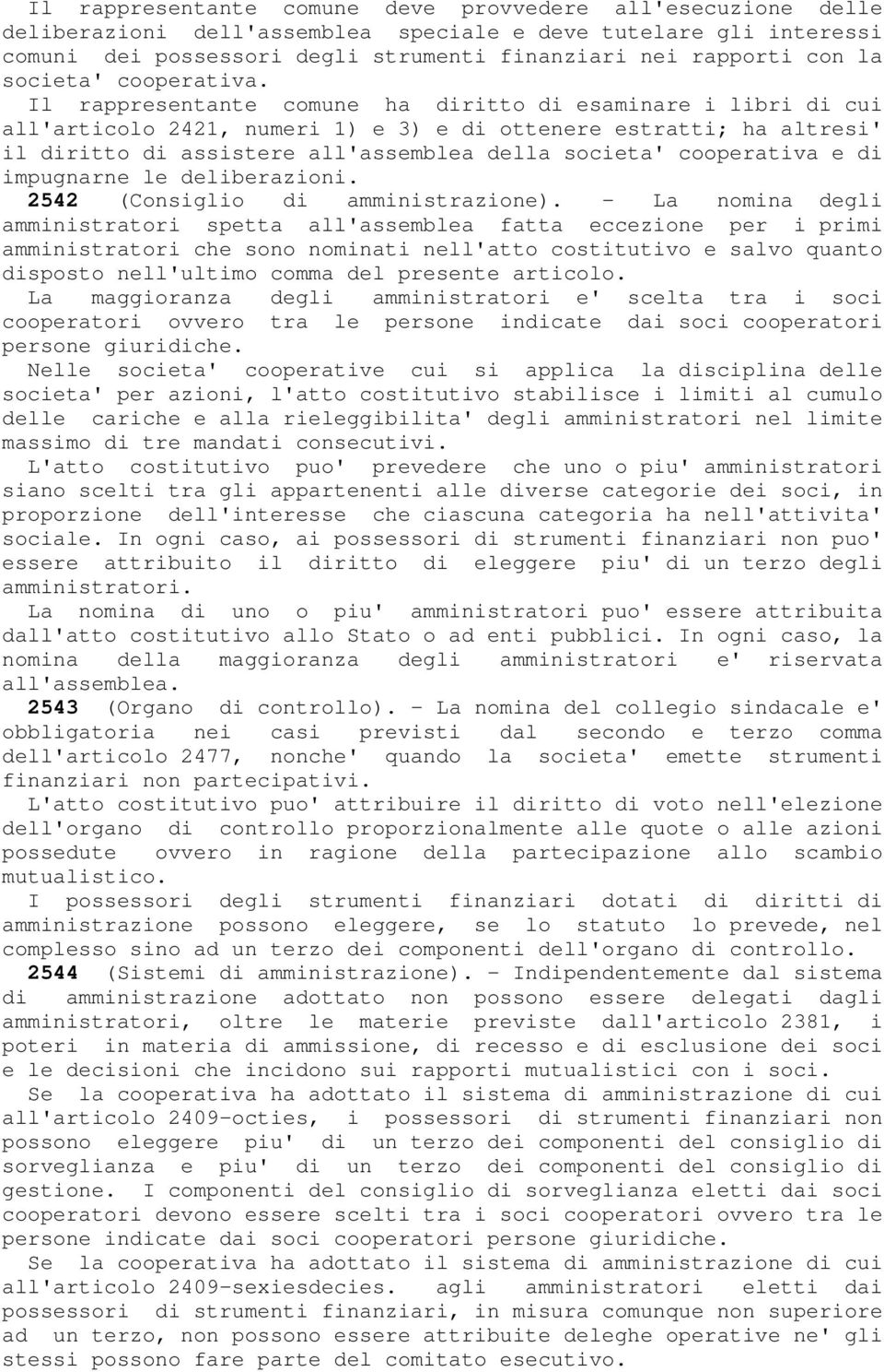 Il rappresentante comune ha diritto di esaminare i libri di cui all'articolo 2421, numeri 1) e 3) e di ottenere estratti; ha altresi' il diritto di assistere all'assemblea della societa' cooperativa