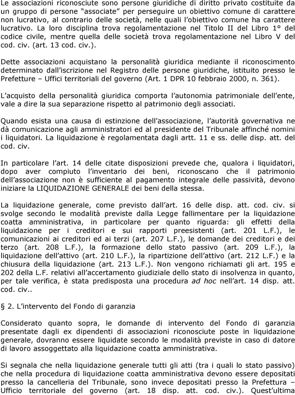 La loro disciplina trova regolamentazione nel Titolo II del Libro 1 del codice civile, mentre quella delle società trova regolamentazione nel Libro V del cod. civ. (art. 13 cod. civ.).