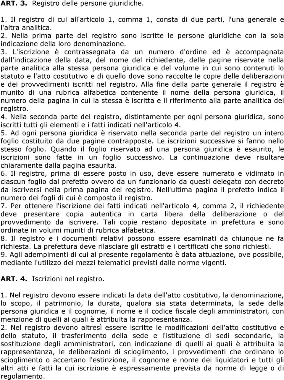 L'iscrizione è contrassegnata da un numero d'ordine ed è accompagnata dall'indicazione della data, del nome del richiedente, delle pagine riservate nella parte analitica alla stessa persona giuridica