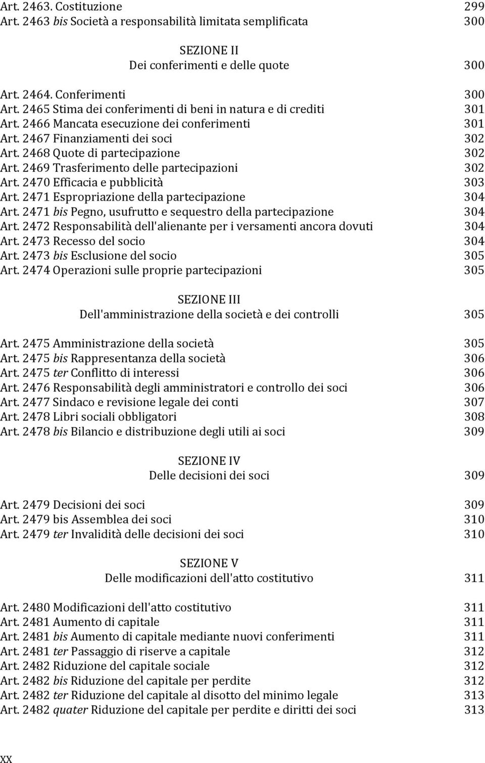 2469 Trasferimento delle partecipazioni 302 Art. 2470 Efficacia e pubblicità 303 Art. 2471 Espropriazione della partecipazione 304 Art.