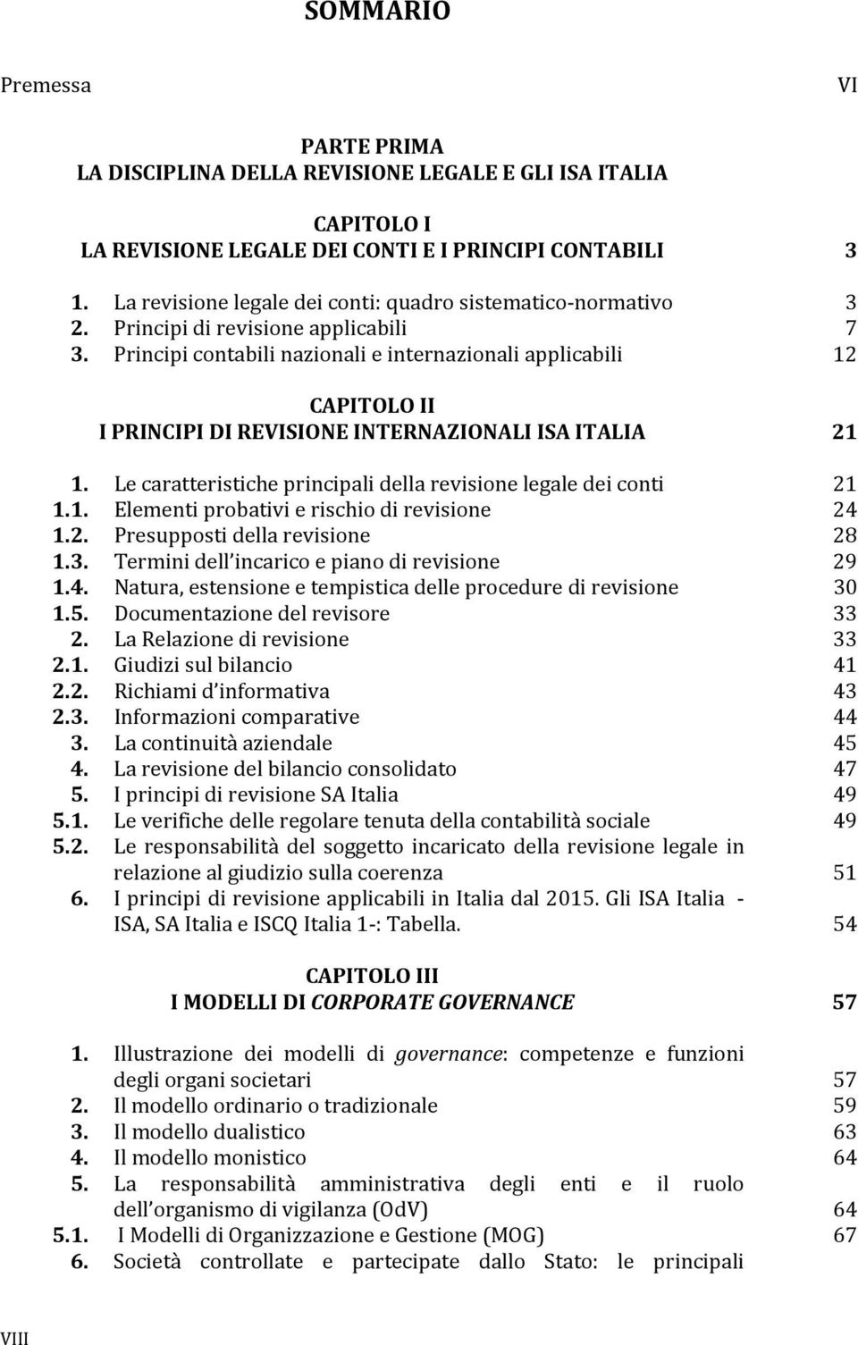 Principi contabili nazionali e internazionali applicabili 12 CAPITOLO II I PRINCIPI DI REVISIONE INTERNAZIONALI ISA ITALIA 21 1. Le caratteristiche principali della revisione legale dei conti 21 1.1. Elementi probativi e rischio di revisione 24 1.