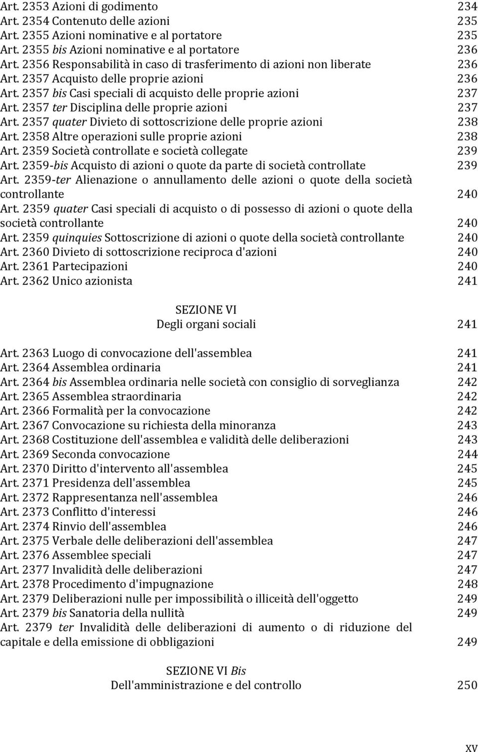 2357 ter Disciplina delle proprie azioni 237 Art. 2357 quater Divieto di sottoscrizione delle proprie azioni 238 Art. 2358 Altre operazioni sulle proprie azioni 238 Art.