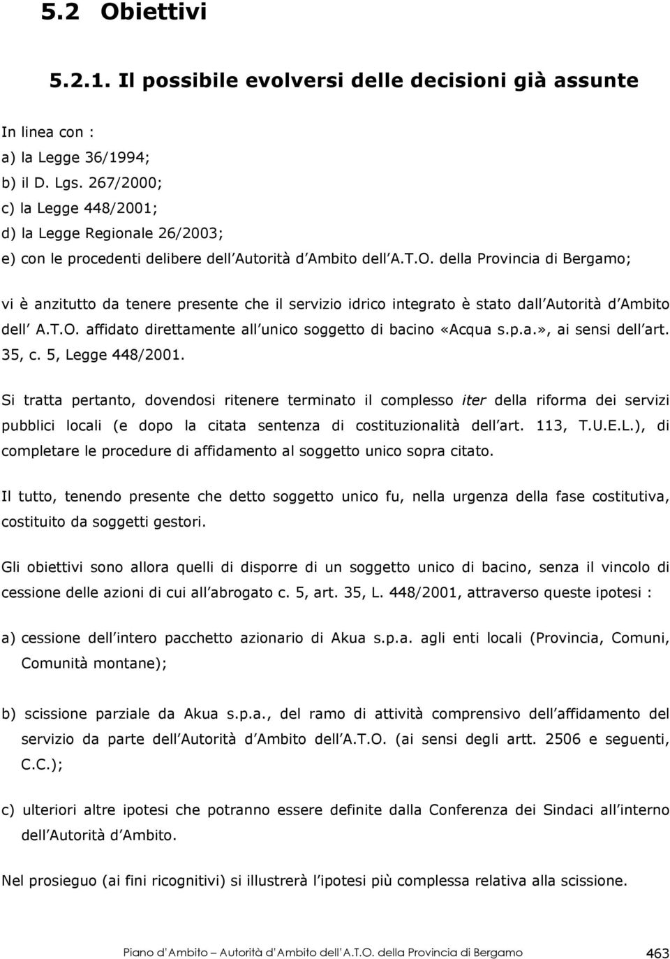 della Provincia di Bergamo; vi è anzitutto da tenere presente che il servizio idrico integrato è stato dall Autorità d Ambito dell A.T.O. affidato direttamente all unico soggetto di bacino «Acqua s.p.a.», ai sensi dell art.