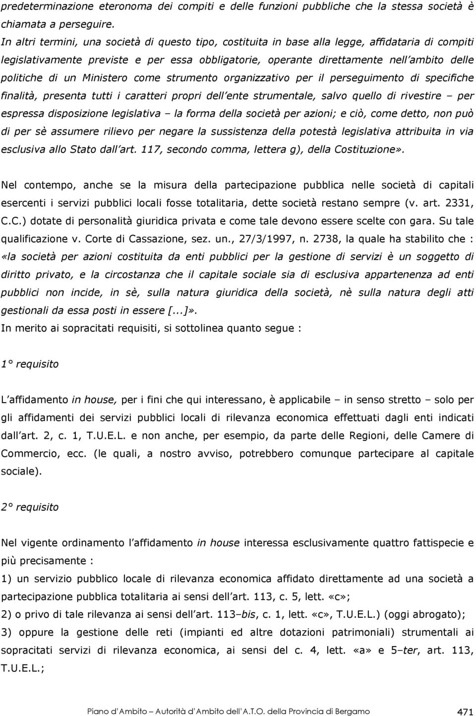 politiche di un Ministero come strumento organizzativo per il perseguimento di specifiche finalità, presenta tutti i caratteri propri dell ente strumentale, salvo quello di rivestire per espressa