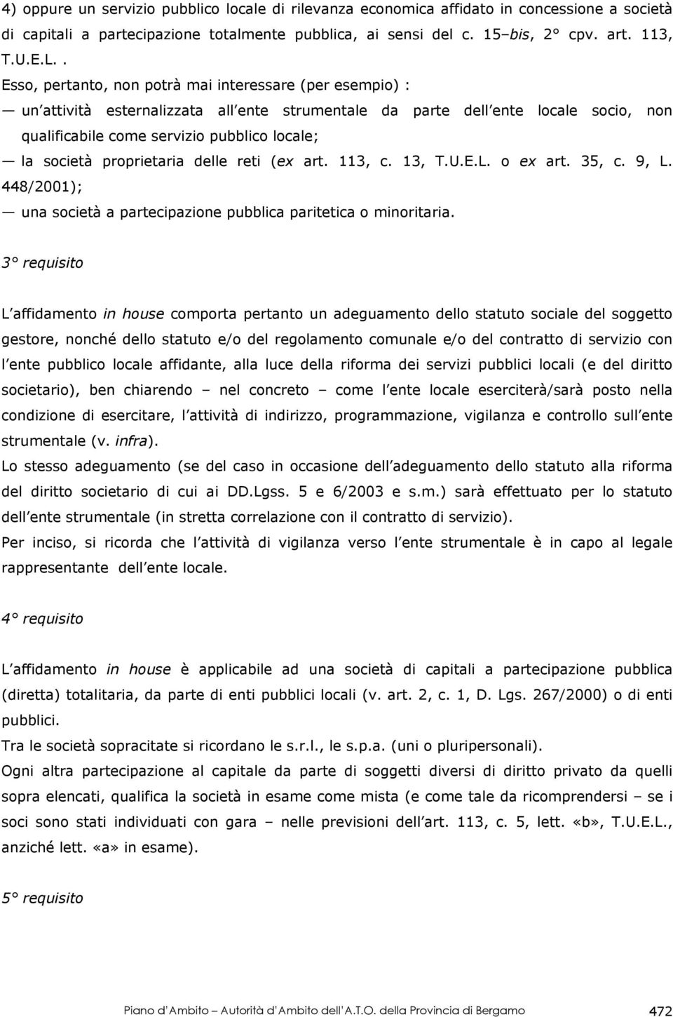 società proprietaria delle reti (ex art. 113, c. 13, T.U.E.L. o ex art. 35, c. 9, L. 448/2001); una società a partecipazione pubblica paritetica o minoritaria.