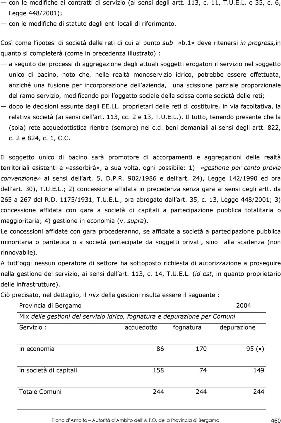 1» deve ritenersi in progress,in quanto si completerà (come in precedenza illustrato) : a seguito dei processi di aggregazione degli attuali soggetti erogatori il servizio nel soggetto unico di