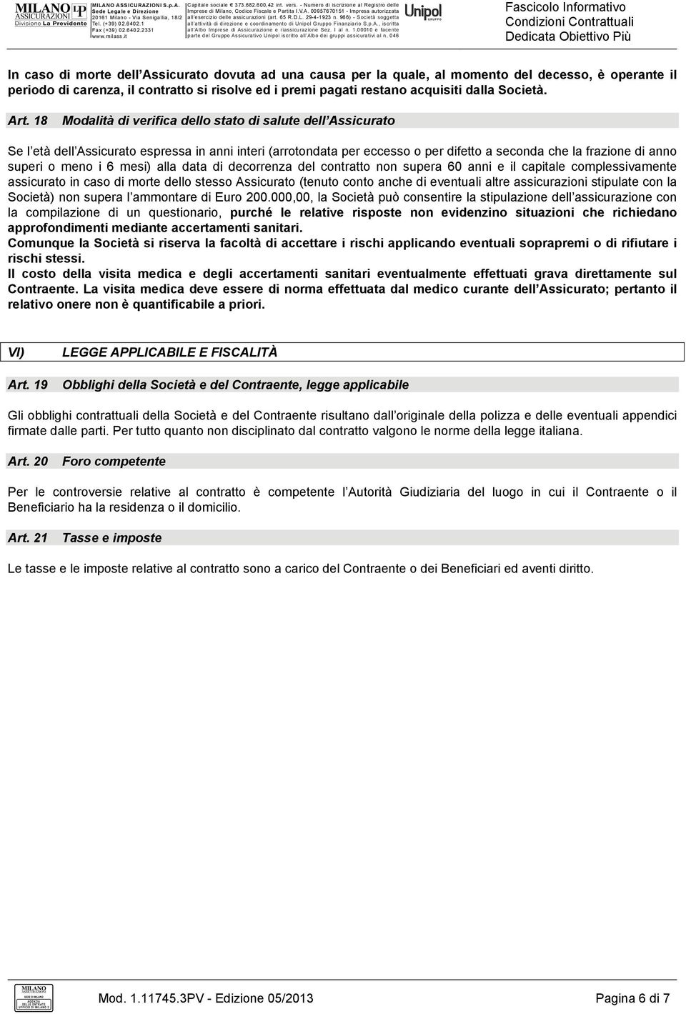 18 Modalità di verifica dello stato di salute dell Assicurato Se l età dell Assicurato espressa in anni interi (arrotondata per eccesso o per difetto a seconda che la frazione di anno superi o meno i