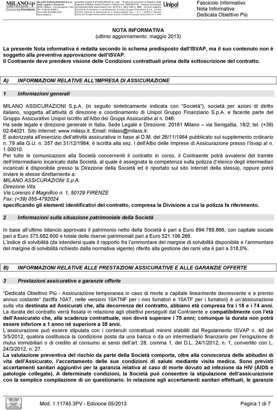 A) INFORMAZIONI RELATIVE ALL IMPRESA DI ASSICURAZIONE 1 Informazioni generali MILANO ASSICURAZIONI S.p.A. (in seguito sinteticamente indicata con Società ), società per azioni di diritto italiano, soggetta all attività di direzione e coordinamento di Unipol Gruppo Finanziario S.