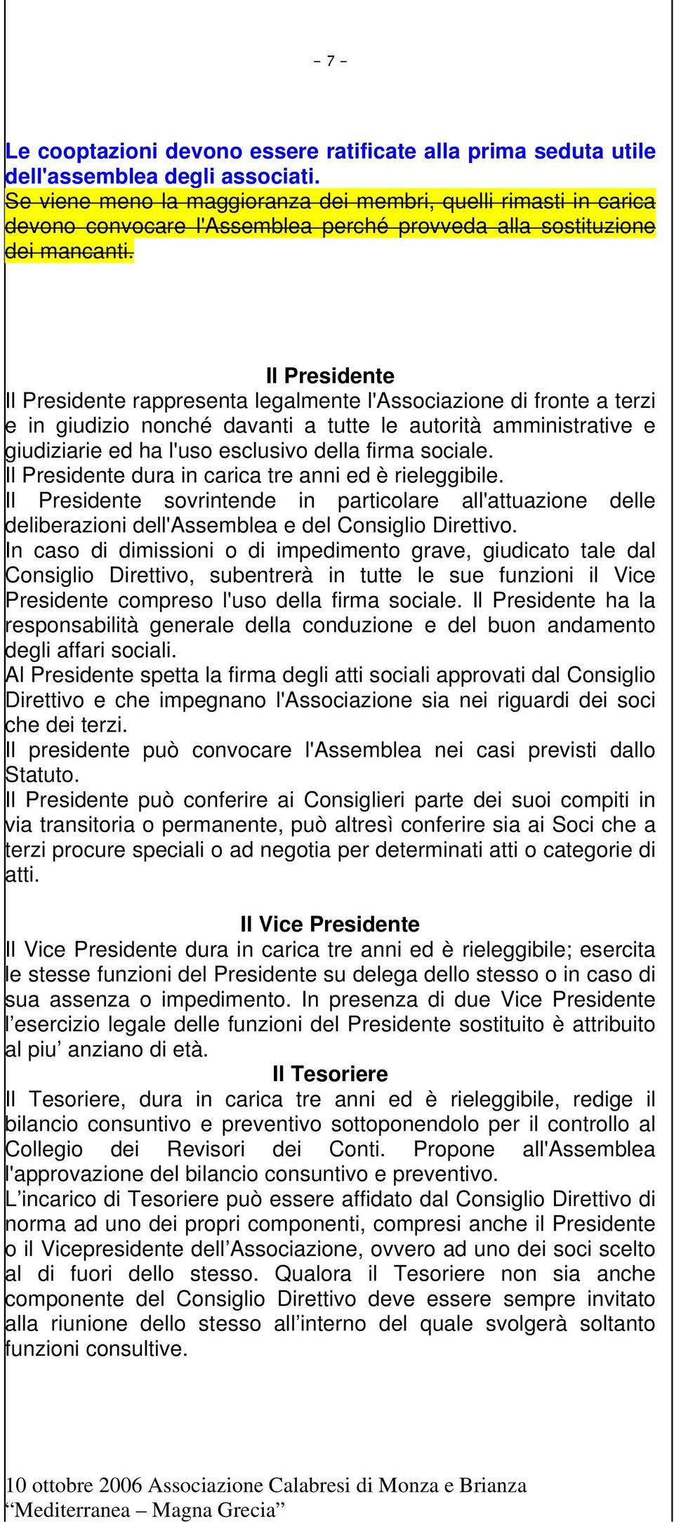 Il Presidente Il Presidente rappresenta legalmente l'associazione di fronte a terzi e in giudizio nonché davanti a tutte le autorità amministrative e giudiziarie ed ha l'uso esclusivo della firma