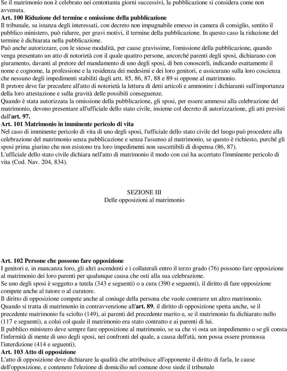 ridurre, per gravi motivi, il termine della pubblicazione. In questo caso la riduzione del termine è dichiarata nella pubblicazione.