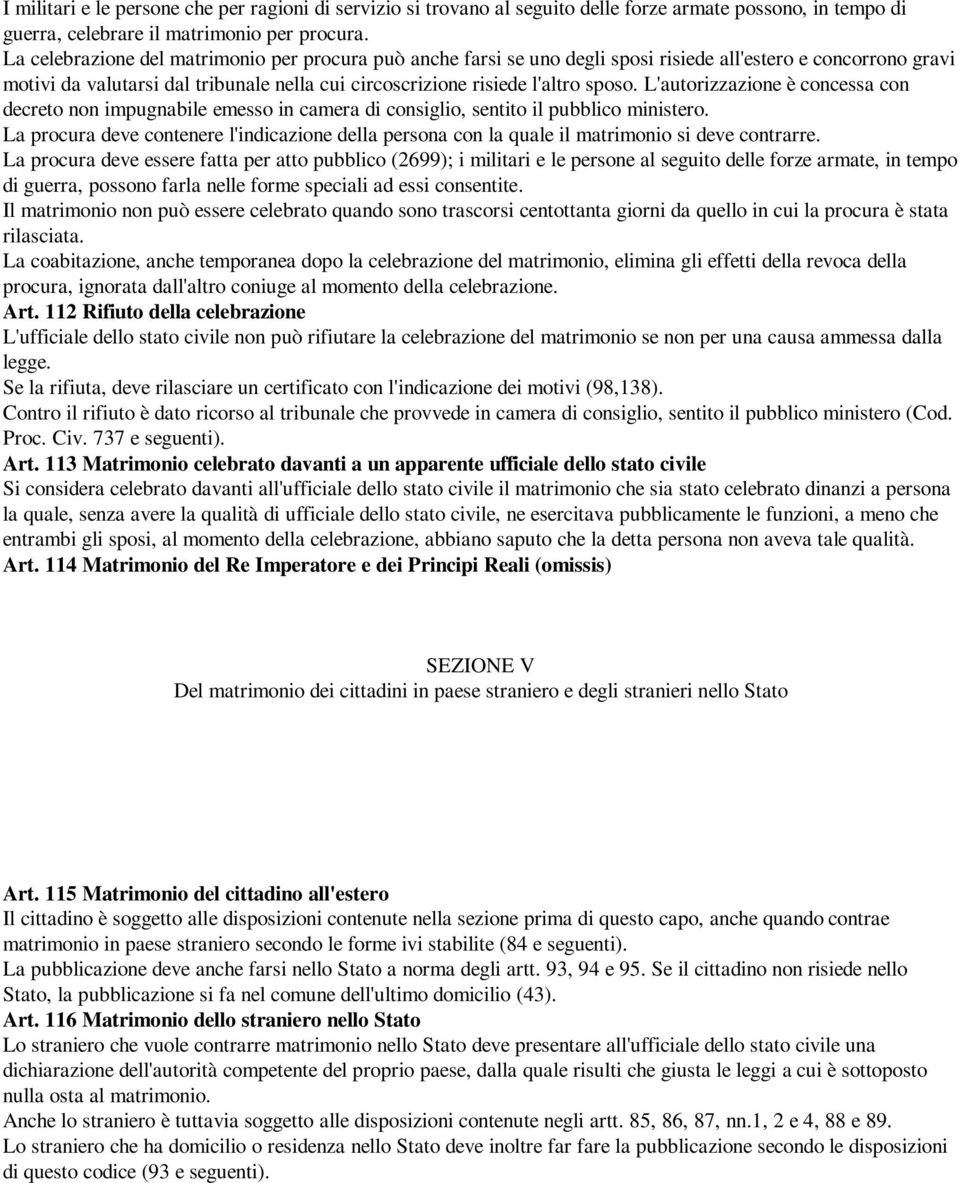 L'autorizzazione è concessa con decreto non impugnabile emesso in camera di consiglio, sentito il pubblico ministero.