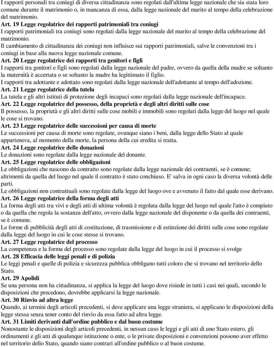 19 Legge regolatrice dei rapporti patrimoniali tra coniugi I rapporti patrimoniali tra coniugi sono regolati dalla legge nazionale del marito al tempo della celebrazione del matrimonio.