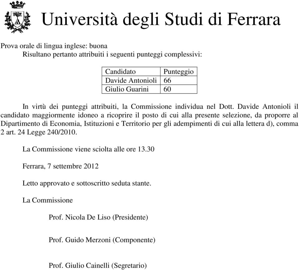 Davide Antonioli il candidato maggiormente idoneo a ricoprire il posto di cui alla presente selezione, da proporre al Dipartimento di Economia, Istituzioni e Territorio per