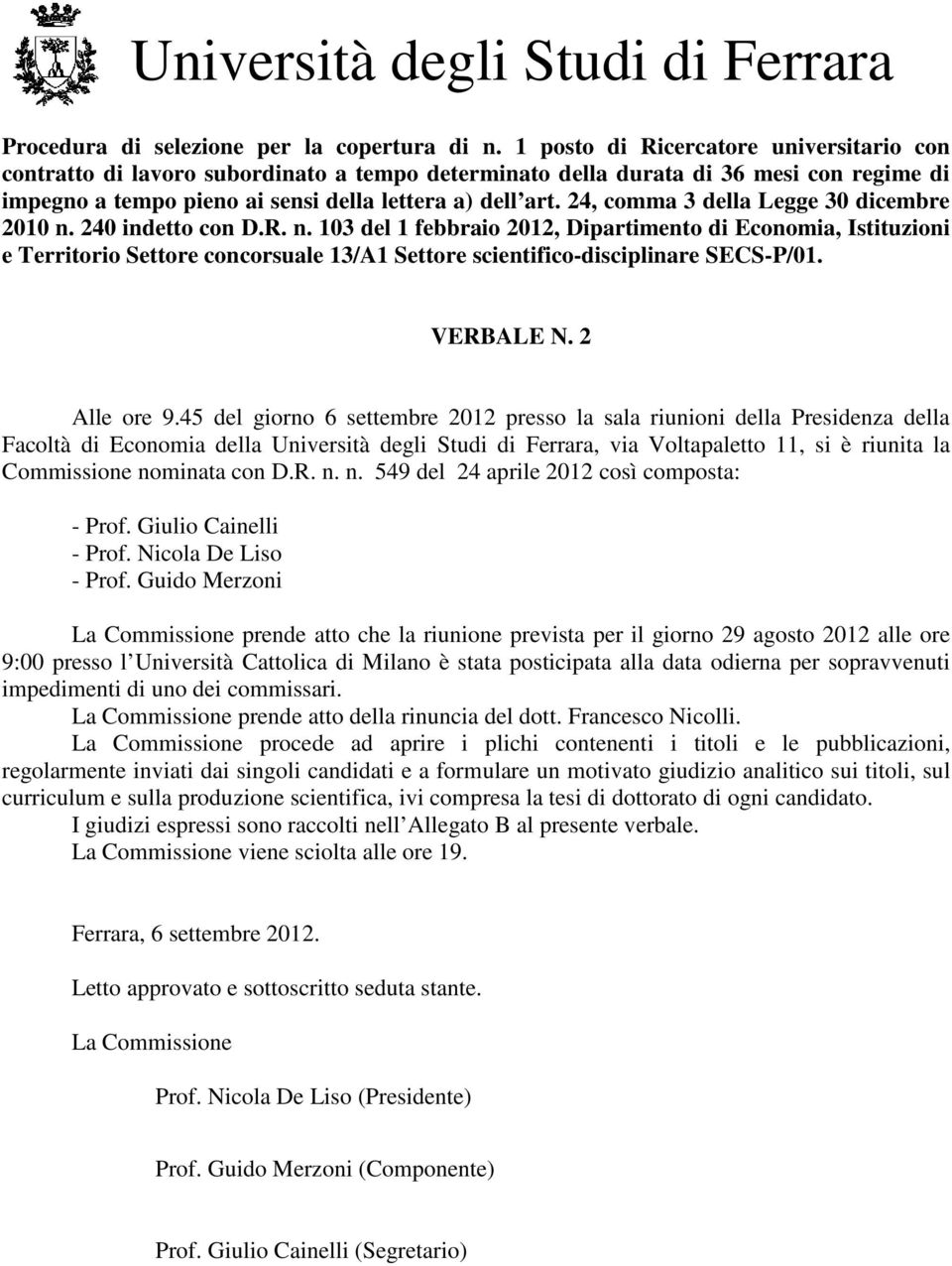 24, comma 3 della Legge 30 dicembre 2010 n. 240 indetto con D.R. n. 103 del 1 febbraio 2012, Dipartimento di Economia, Istituzioni e Territorio Settore concorsuale 13/A1 Settore scientifico-disciplinare SECS-P/01.