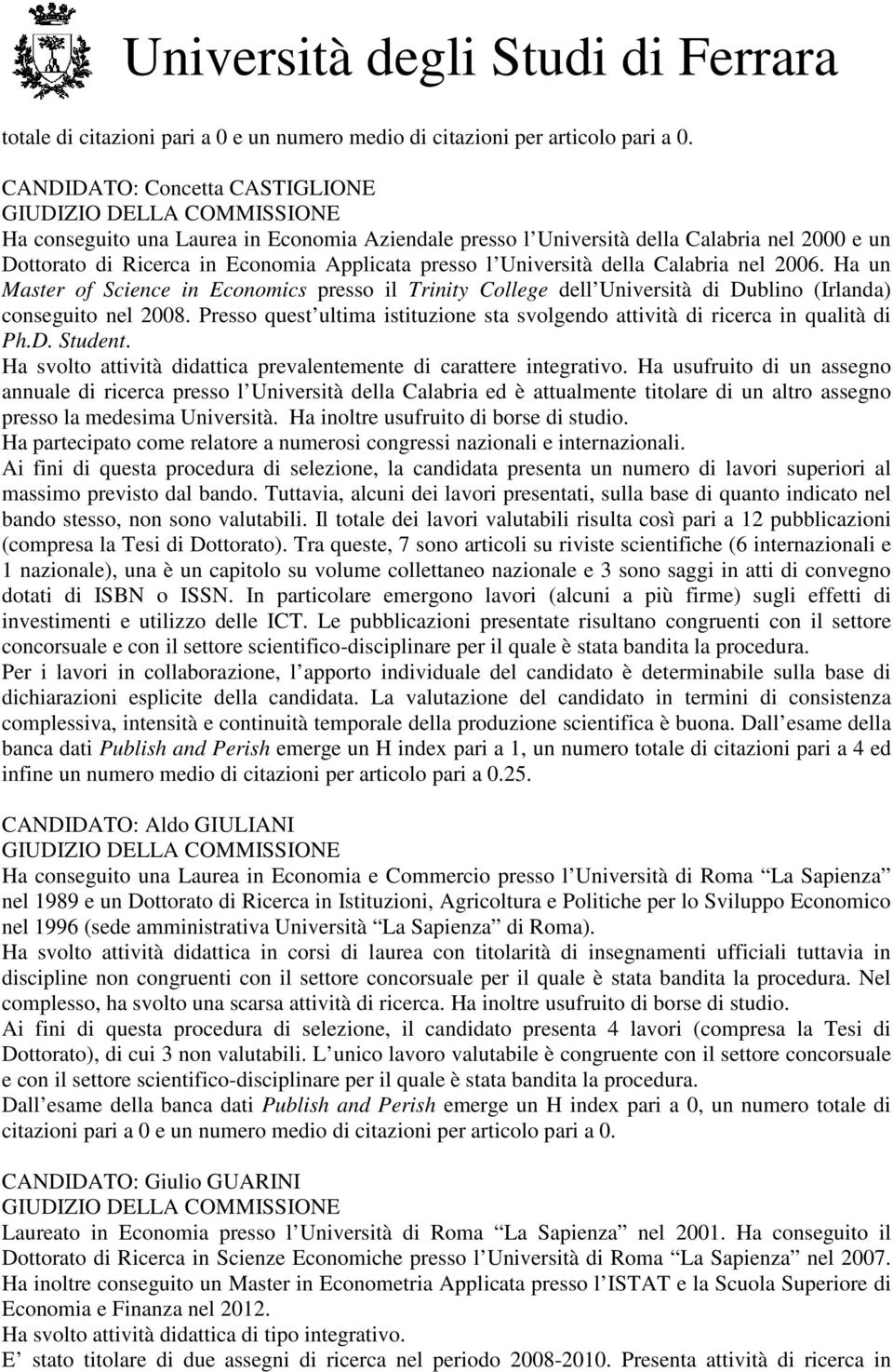 presso l Università della Calabria nel 2006. Ha un Master of Science in Economics presso il Trinity College dell Università di Dublino (Irlanda) conseguito nel 2008.