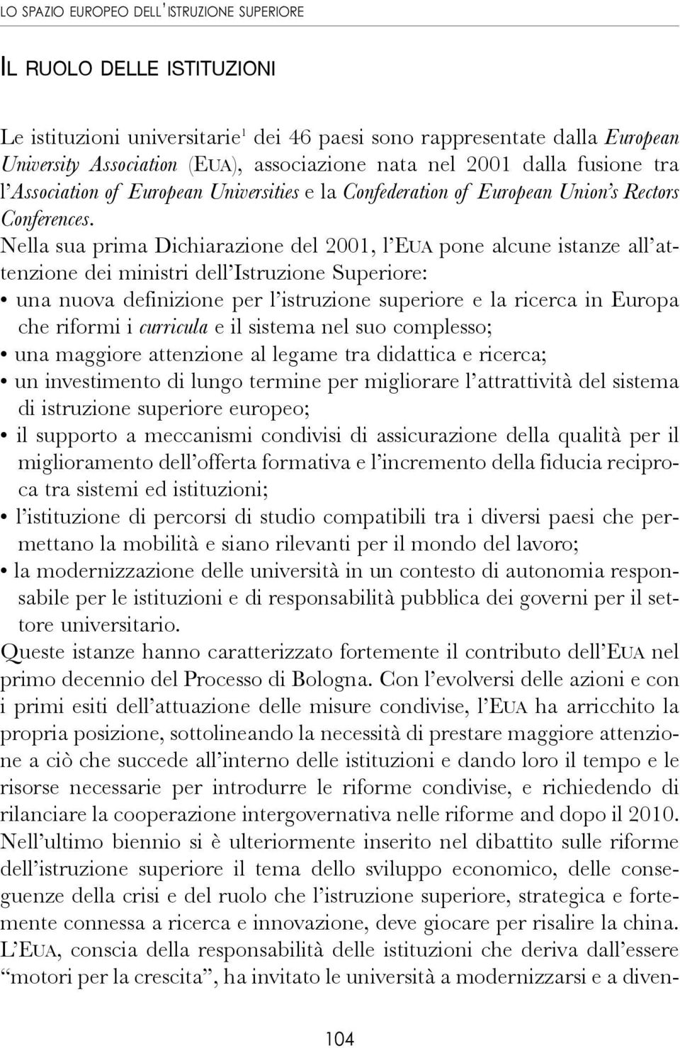 Nella sua prima Dichiarazione del 2001, l EUA pone alcune istanze all attenzione dei ministri dell Istruzione Superiore: una nuova definizione per l istruzione superiore e la ricerca in Europa che