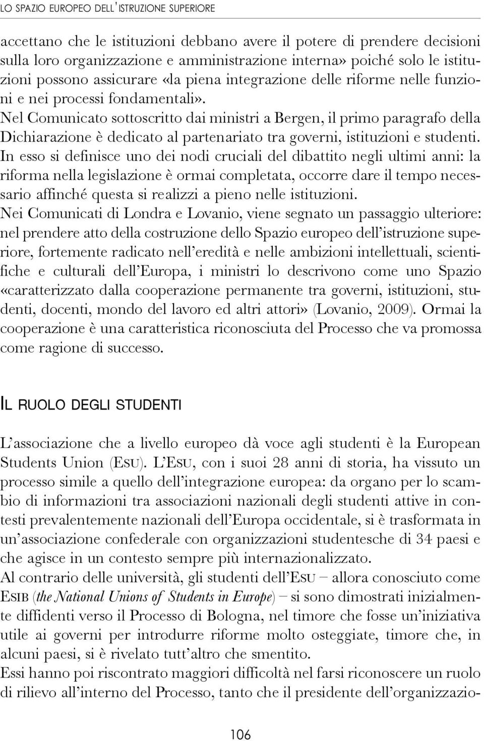 Nel Comunicato sottoscritto dai ministri a Bergen, il primo paragrafo della Dichiarazione è dedicato al partenariato tra governi, istituzioni e studenti.