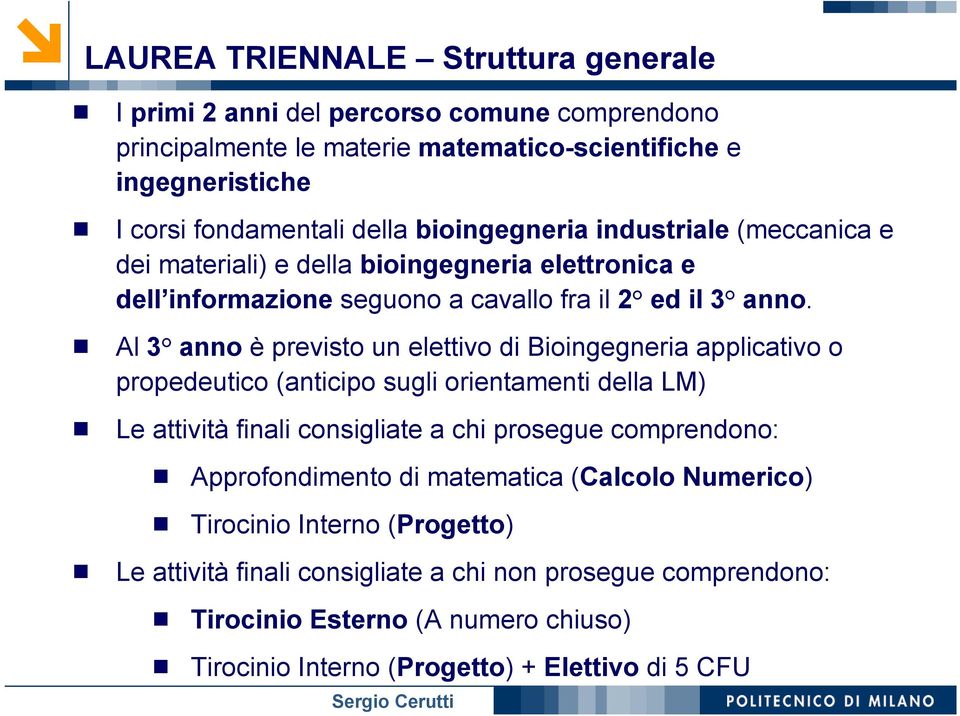 Al 3 anno è previsto un elettivo di Bioingegneria applicativo o propedeutico (anticipo sugli orientamenti della LM) Le attività finali consigliate a chi prosegue comprendono: