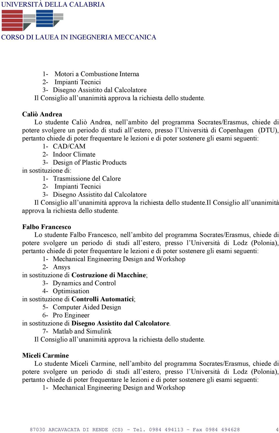 3- Disegno Assistito dal Calcolatore Il Consiglio all unanimità approva la richiesta dello studente.