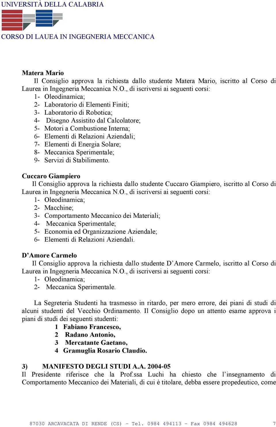 Cuccaro Giampiero Il Consiglio approva la richiesta dallo studente Cuccaro Giampiero, iscritto al Corso di 1- Oleodinamica; 2- Macchine; 3- Comportamento Meccanico dei Materiali; 4- Meccanica