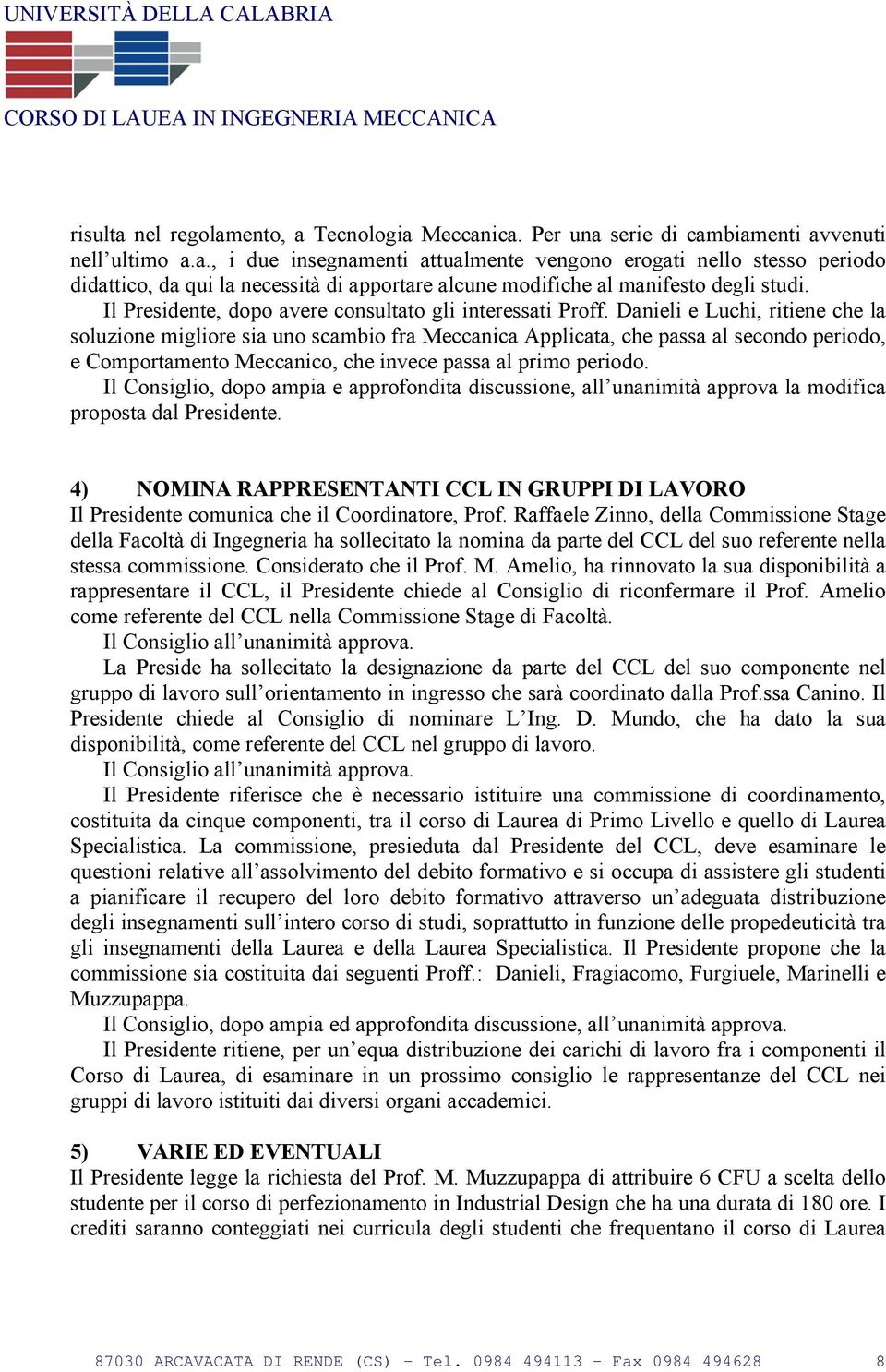 Danieli e Luchi, ritiene che la soluzione migliore sia uno scambio fra Meccanica Applicata, che passa al secondo periodo, e Comportamento Meccanico, che invece passa al primo periodo.