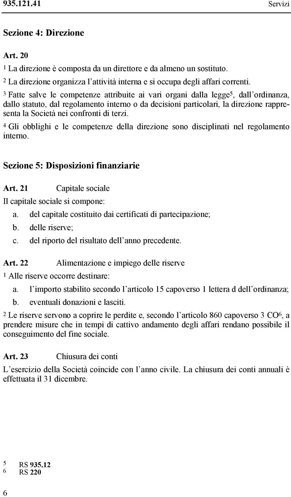 confronti di terzi. 4 Gli obblighi e le competenze della direzione sono disciplinati nel regolamento interno. Sezione 5: Disposizioni finanziarie Art.