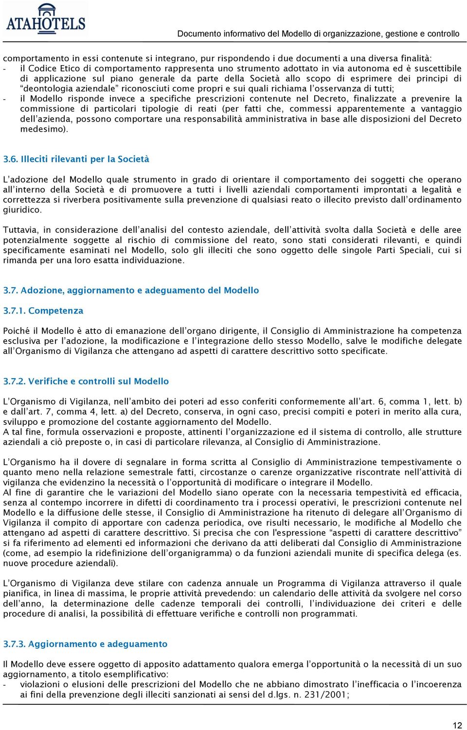 tutti; - il Modello risponde invece a specifiche prescrizioni contenute nel Decreto, finalizzate a prevenire la commissione di particolari tipologie di reati (per fatti che, commessi apparentemente a