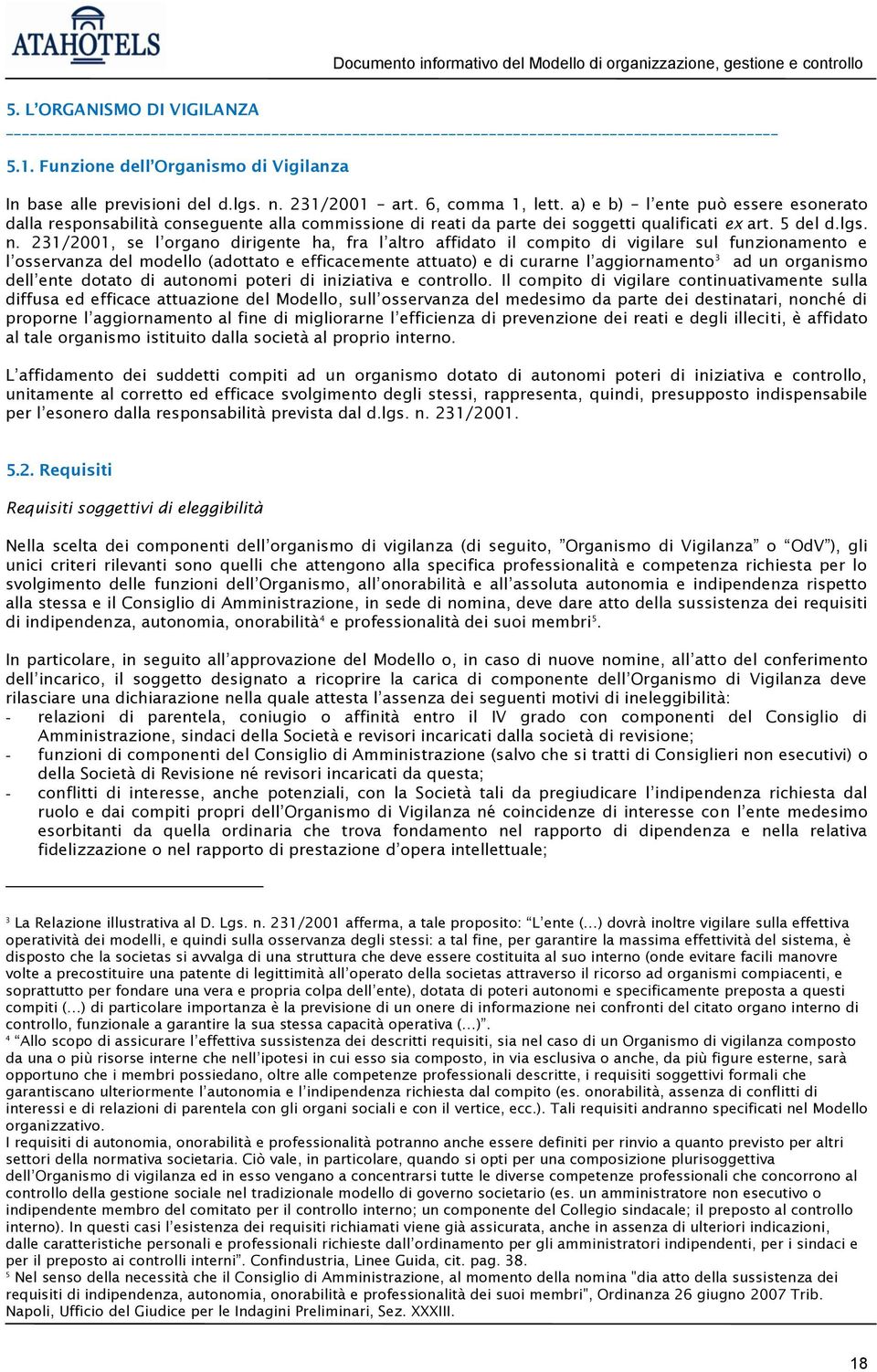 231/2001, se l organo dirigente ha, fra l altro affidato il compito di vigilare sul funzionamento e l osservanza del modello (adottato e efficacemente attuato) e di curarne l aggiornamento 3 ad un