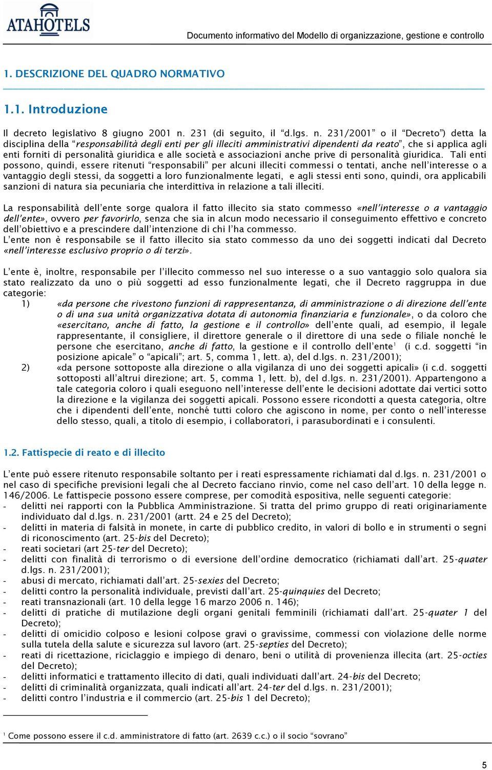 231/2001 o il Decreto ) detta la disciplina della responsabilità degli enti per gli illeciti amministrativi dipendenti da reato, che si applica agli enti forniti di personalità giuridica e alle