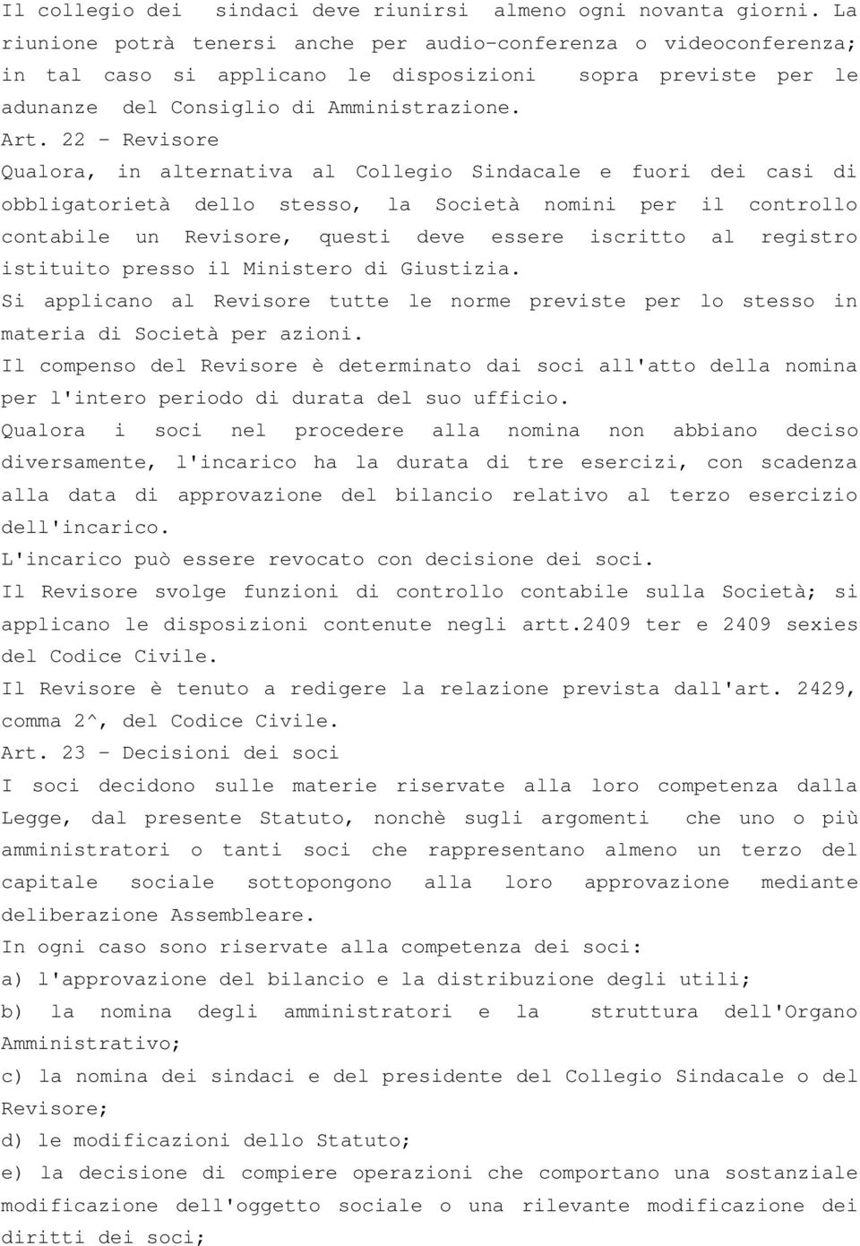 22 - Revisore Qualora, in alternativa al Collegio Sindacale e fuori dei casi di obbligatorietà dello stesso, la Società nomini per il controllo contabile un Revisore, questi deve essere iscritto al