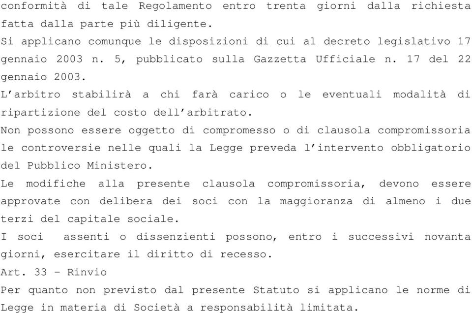 Non possono essere oggetto di compromesso o di clausola compromissoria le controversie nelle quali la Legge preveda l intervento obbligatorio del Pubblico Ministero.