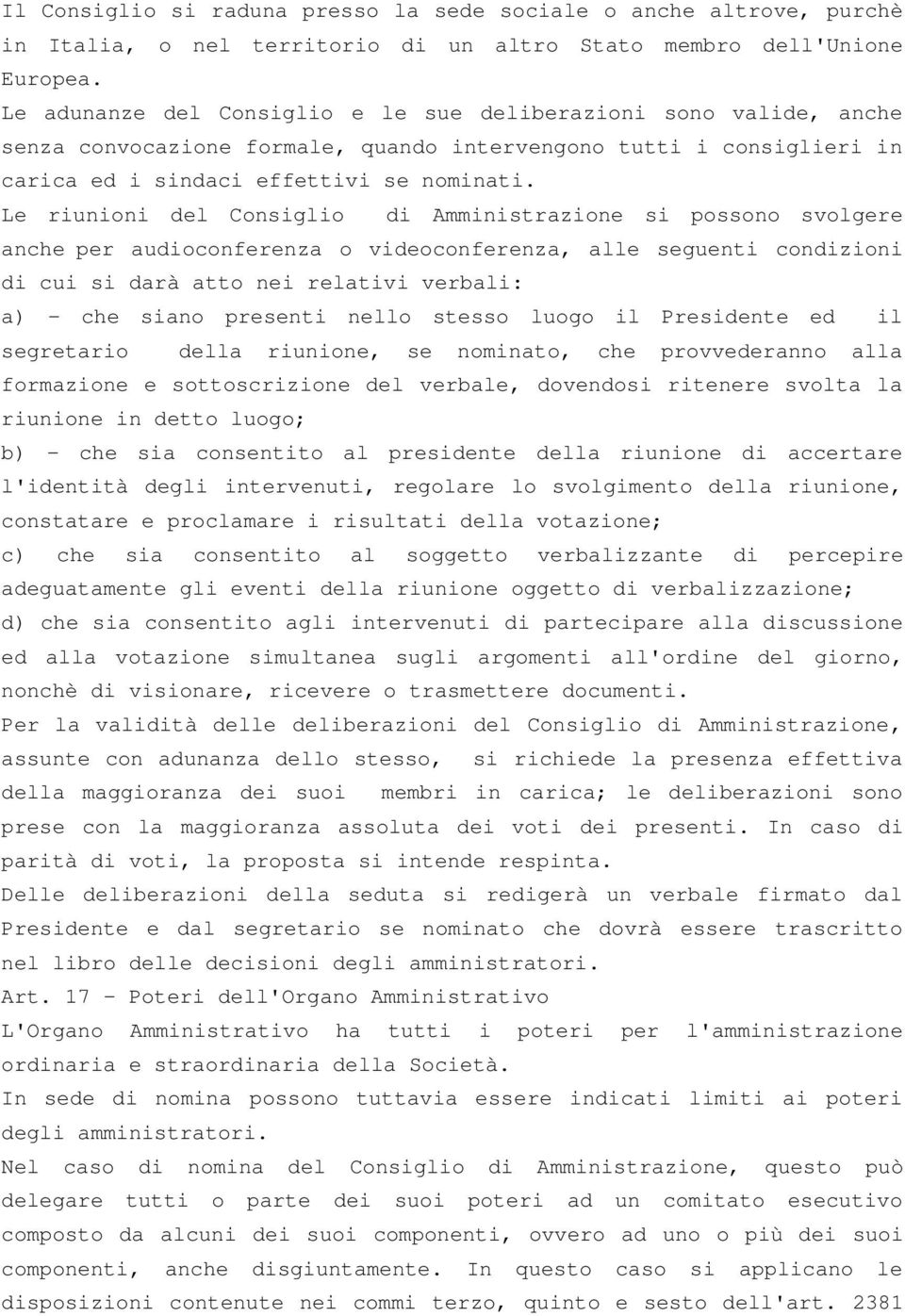 Le riunioni del Consiglio di Amministrazione si possono svolgere anche per audioconferenza o videoconferenza, alle seguenti condizioni di cui si darà atto nei relativi verbali: a) - che siano