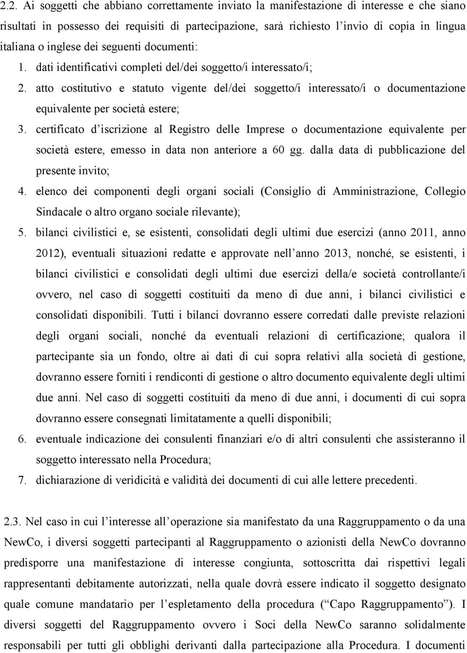 atto costitutivo e statuto vigente del/dei soggetto/i interessato/i o documentazione equivalente per società estere; 3.