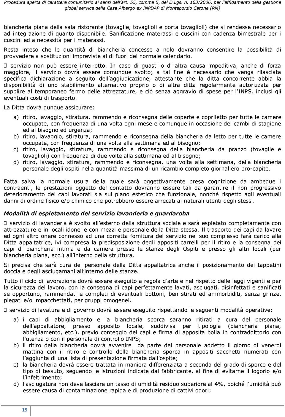 Resta inteso che le quantità di biancheria concesse a nolo dovranno consentire la possibilità di provvedere a sostituzioni impreviste al di fuori del normale calendario.