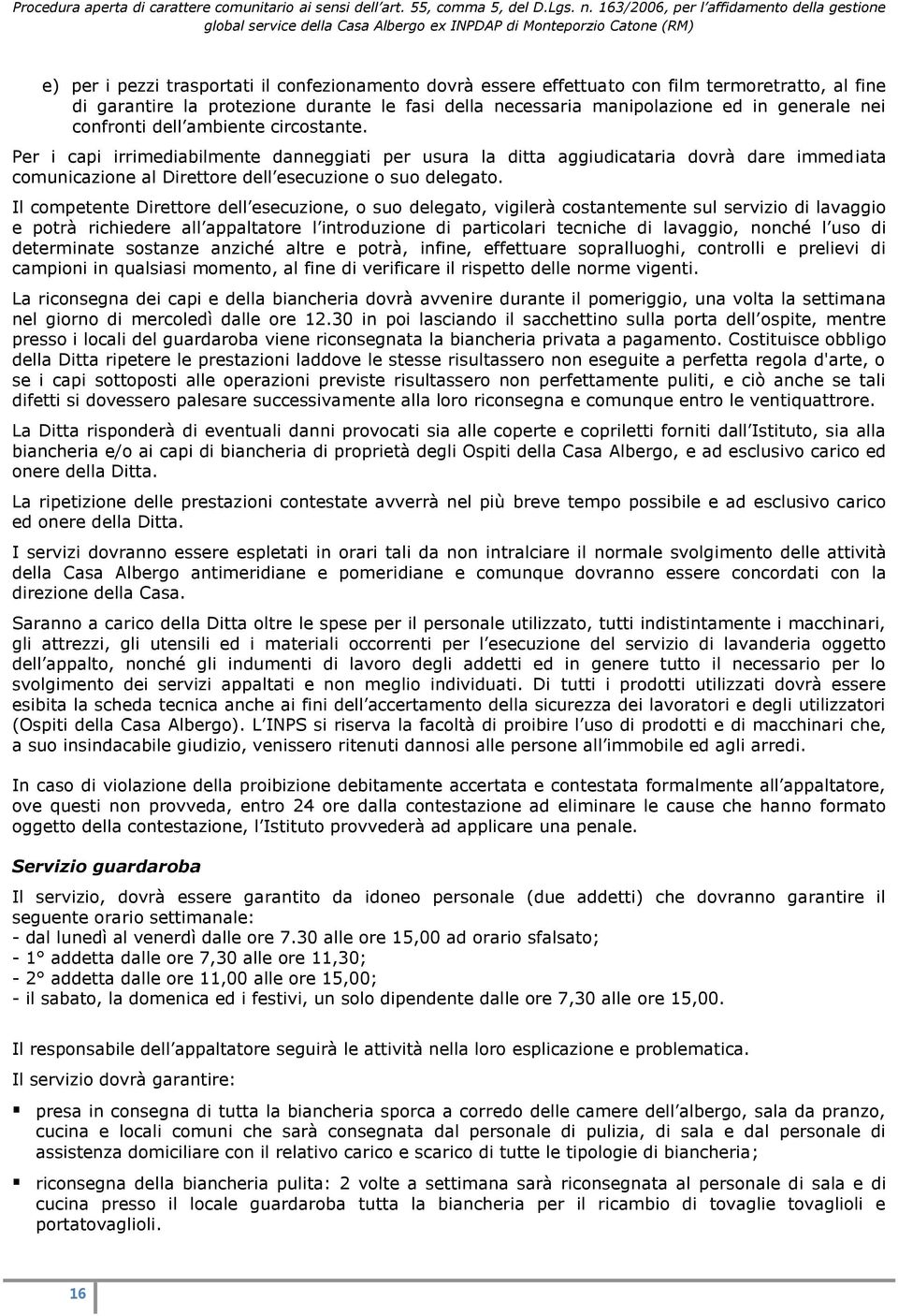 Il competente Direttore dell esecuzione, o suo delegato, vigilerà costantemente sul servizio di lavaggio e potrà richiedere all appaltatore l introduzione di particolari tecniche di lavaggio, nonché