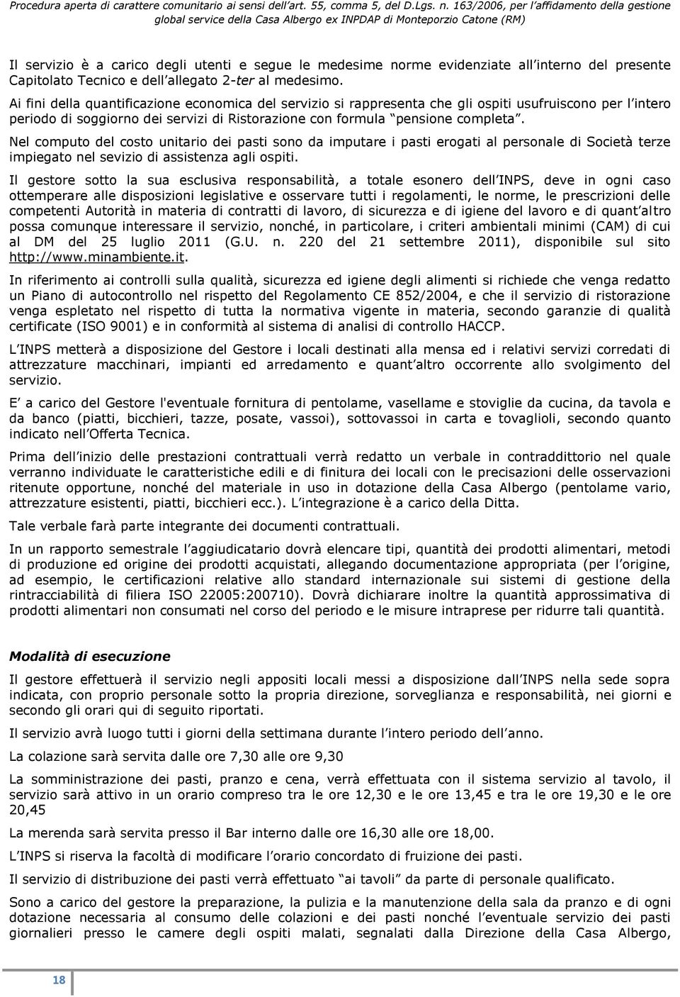 Nel computo del costo unitario dei pasti sono da imputare i pasti erogati al personale di Società terze impiegato nel sevizio di assistenza agli ospiti.