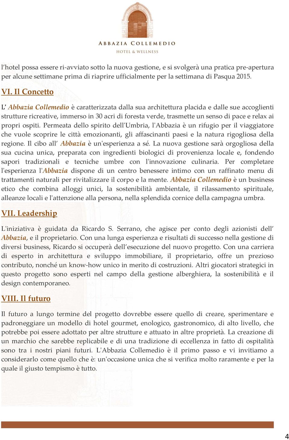 ai propri ospiti. Permeata dello spirito dell'umbria, l'abbazia è un rifugio per il viaggiatore che vuole scoprire le città emozionanti, gli affascinanti paesi e la natura rigogliosa della regione.