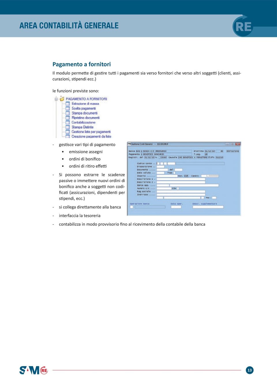 ) le funzioni previste sono: - gestisce vari tipi di pagamento emissione assegni ordini di bonifico ordini di ritiro effetti - Si possono estrarre le