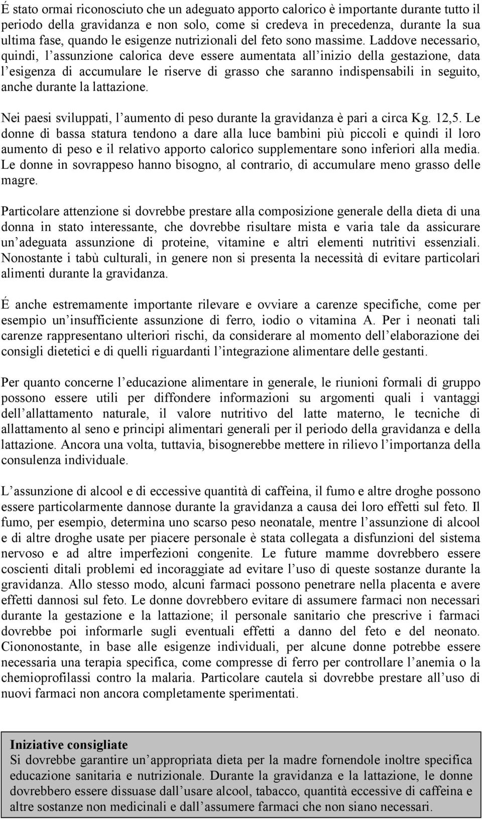 Laddove necessario, quindi, l assunzione calorica deve essere aumentata all inizio della gestazione, data l esigenza di accumulare le riserve di grasso che saranno indispensabili in seguito, anche