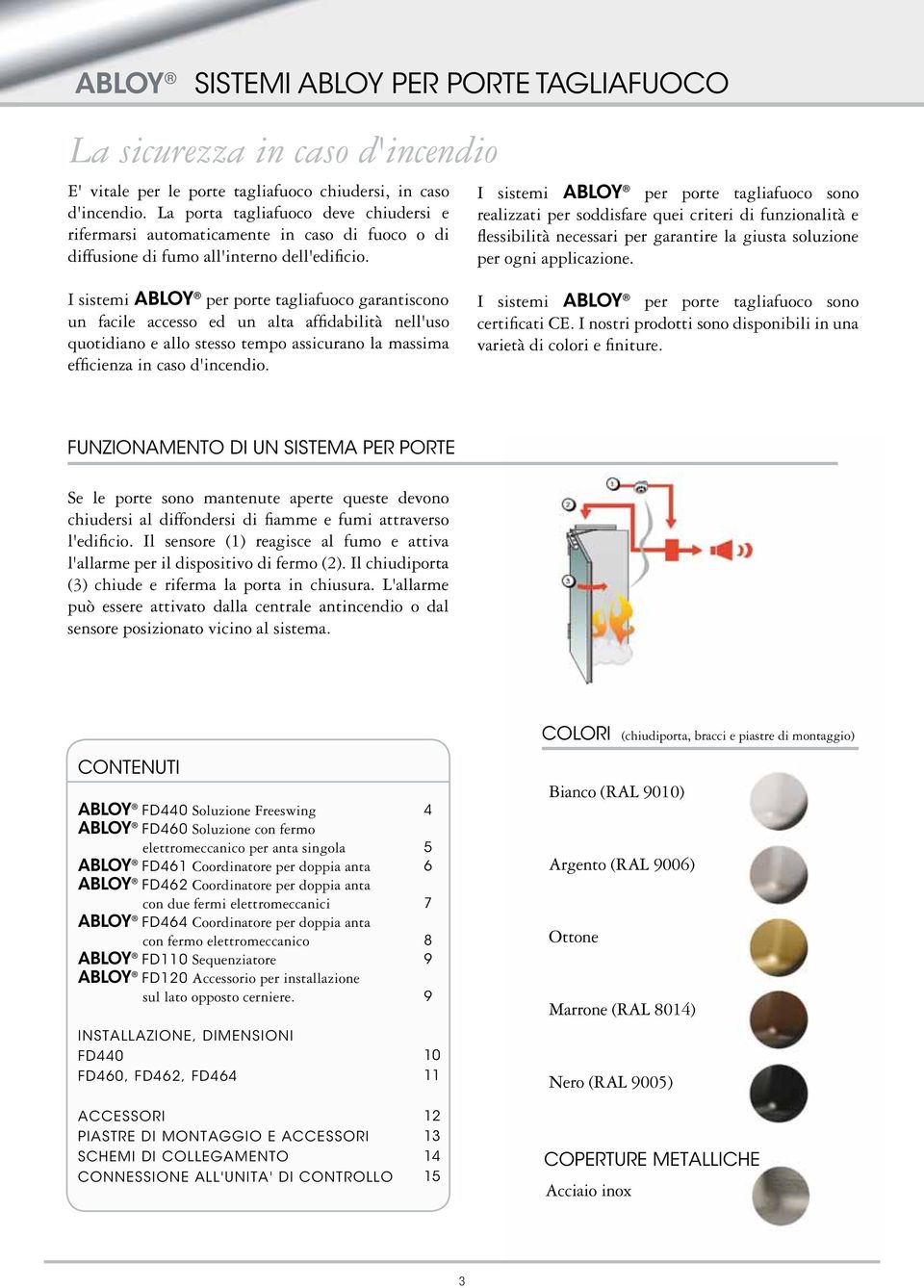 I sistemi ABLOY per porte tagliafuoco sono realizzati per soddisfare quei criteri di funzionalità e flessibilità necessari per garantire la giusta soluzione per ogni applicazione.