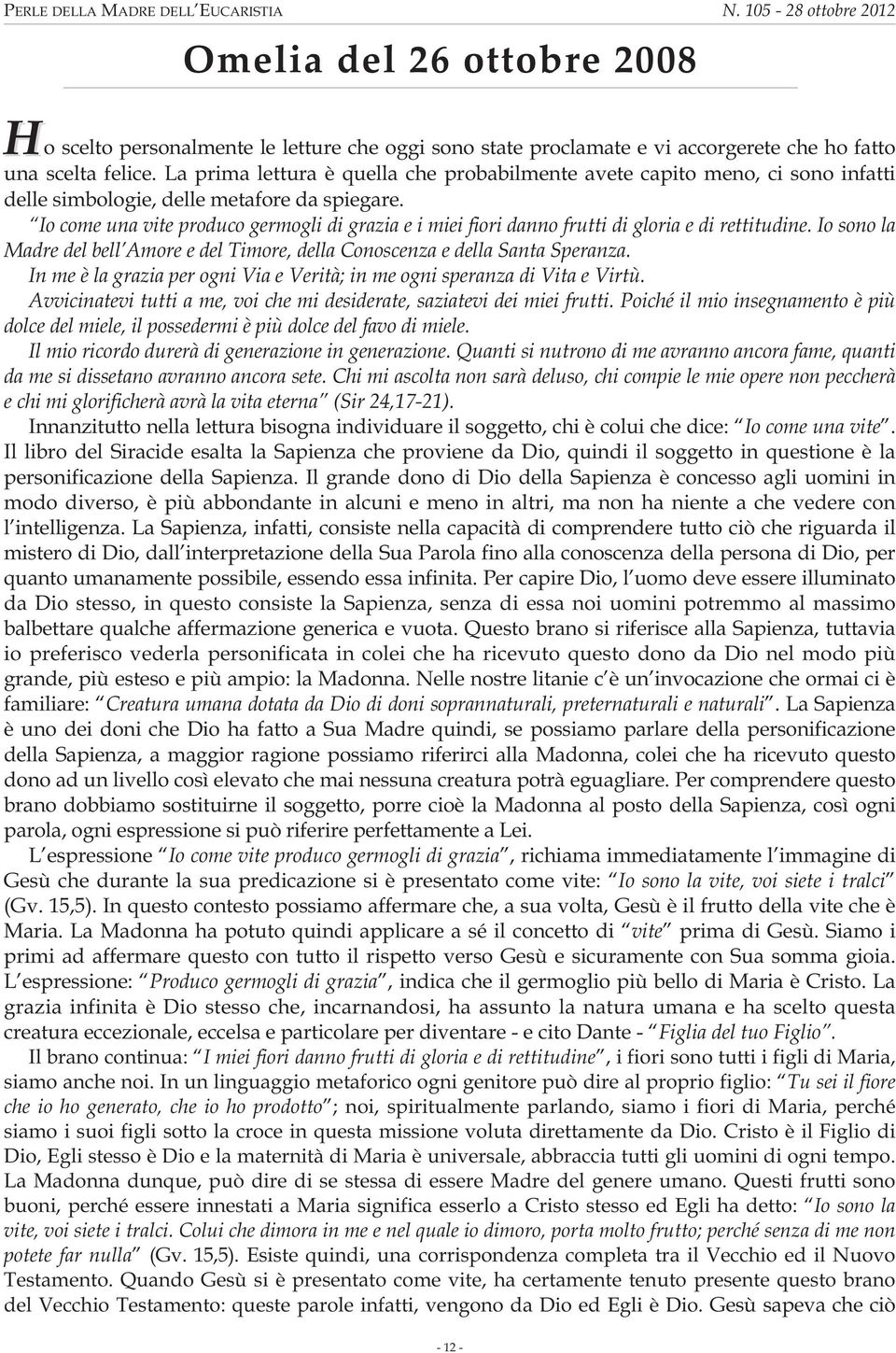 Io come una vite produco germogli di grazia e i miei fiori danno frutti di gloria e di rettitudine. Io sono la Madre del bell Amore e del Timore, della Conoscenza e della Santa Speranza.