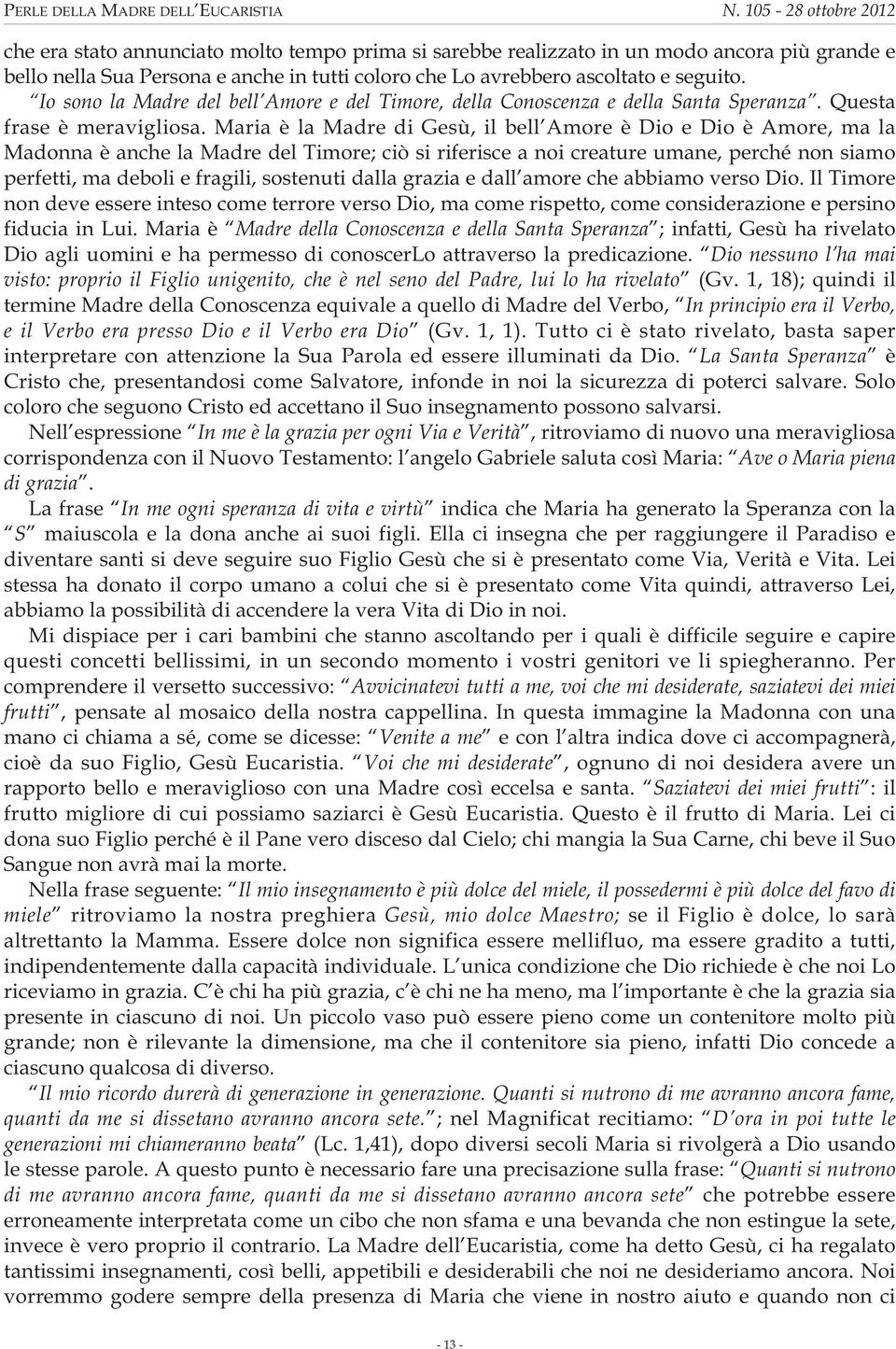 Maria è la Madre di Gesù, il bell Amore è Dio e Dio è Amore, ma la Madonna è anche la Madre del Timore; ciò si riferisce a noi creature umane, perché non siamo perfetti, ma deboli e fragili,