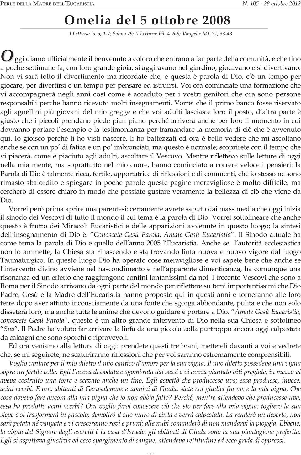 divertivano. Non vi sarà tolto il divertimento ma ricordate che, e questa è parola di Dio, c è un tempo per giocare, per divertirsi e un tempo per pensare ed istruirsi.