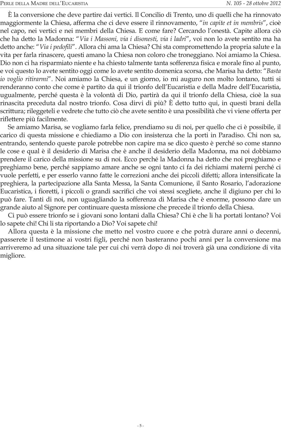 E come fare? Cercando l onestà. Capite allora ciò che ha detto la Madonna: Via i Massoni, via i disonesti, via i ladri, voi non lo avete sentito ma ha detto anche: Via i pedofili.