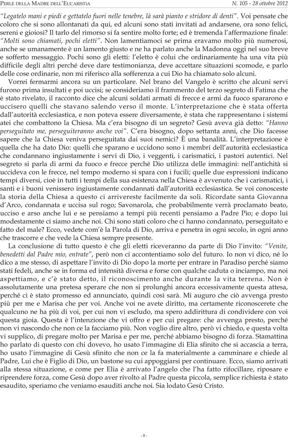 Il tarlo del rimorso si fa sentire molto forte; ed è tremenda l affermazione finale: Molti sono chiamati, pochi eletti.