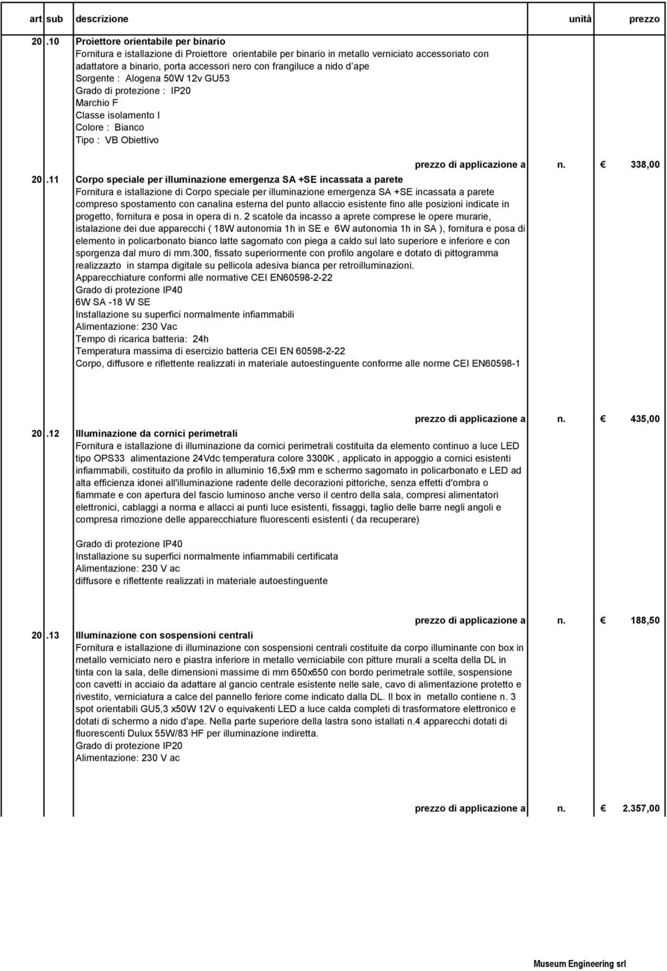 11 Corpo speciale per illuminazione emergenza SA +SE incassata a parete Fornitura e istallazione di Corpo speciale per illuminazione emergenza SA +SE incassata a parete compreso spostamento con