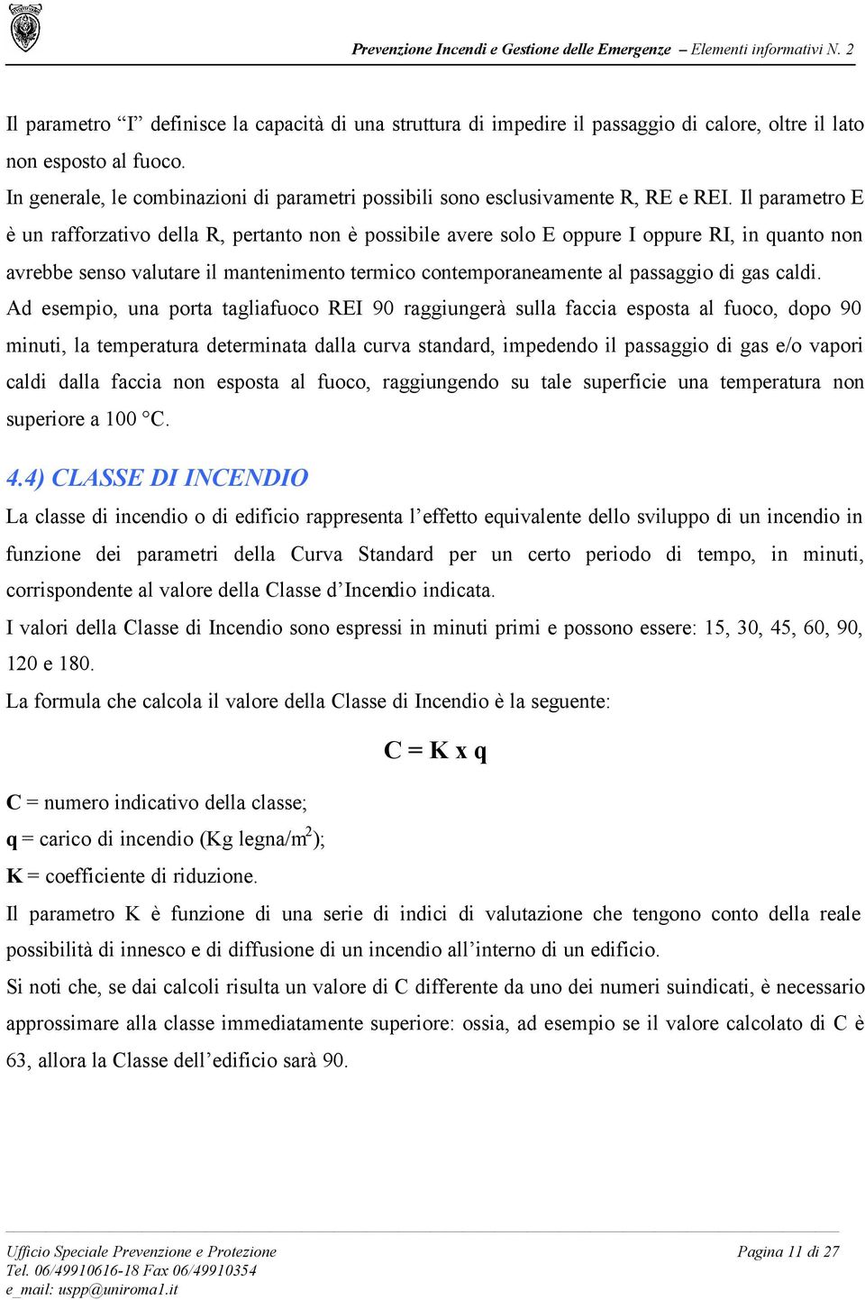 Il parametro E è un rafforzativo della R, pertanto non è possibile avere solo E oppure I oppure RI, in quanto non avrebbe senso valutare il mantenimento termico contemporaneamente al passaggio di gas